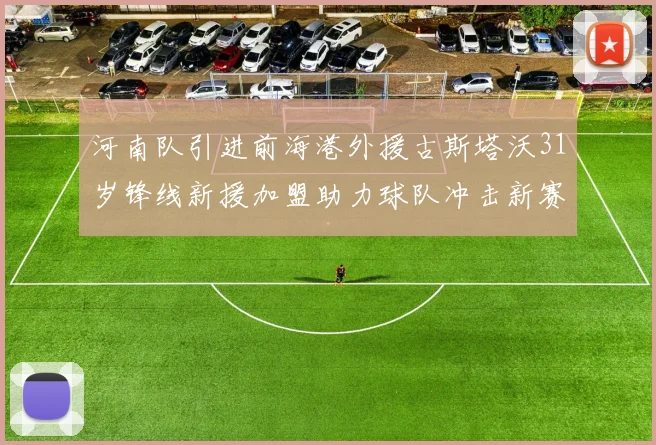 河南队引进前海港外援古斯塔沃31岁锋线新援加盟助力球队冲击新赛季