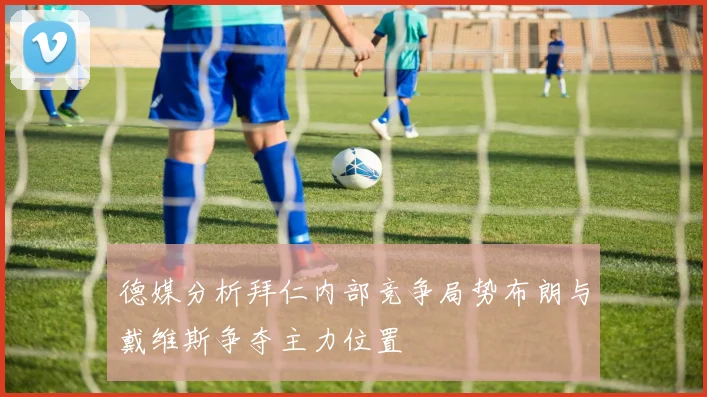 德媒分析拜仁内部竞争局势布朗与戴维斯争夺主力位置